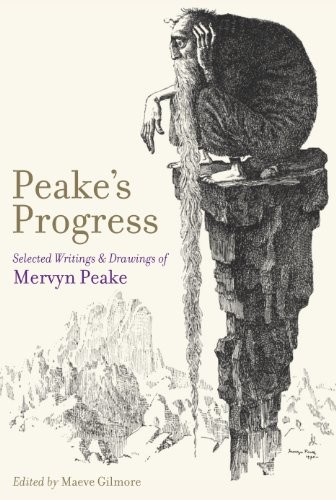 Peake's Progress: Selected Writings and Drawings of Mervyn Peake. Edited by Maeve Gilmore