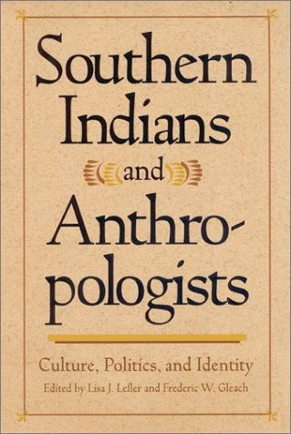 Southern Indians and Anthropologists: Culture, Politics, and Identity (Southern Anthropological Society Proceedings)