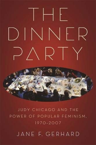 The Dinner Party: Judy Chicago and the Power of Popular Feminism, 1970-2007 (Since 1970: Histories of Contemporary America Ser.)