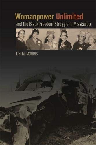 Womanpower Unlimited and the Black Freedom Struggle in Mississippi (Politics and Culture in the Twentieth-Century South Ser.)