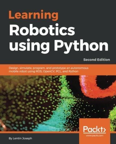 Learning Robotics using Python: Design, simulate, program, and prototype an autonomous mobile robot using ROS, OpenCV, PCL, and Python, 2nd Edition