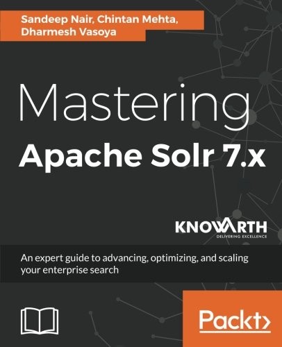 Mastering Apache Solr 7.x: An expert guide to advancing, optimizing, and scaling your enterprise search