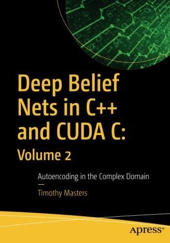 Deep Belief Nets in C++ and CUDA C: Volume 2: Autoencoding in the Complex Domain