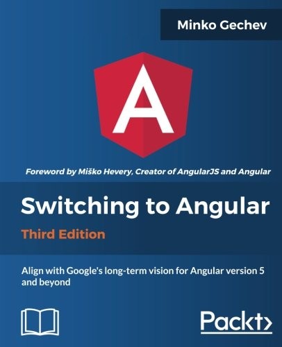 Switching to Angular - Third Edition: Align with Angular version 5 and Google's long-term vision for Angular