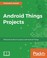 Android Things Projects: Efficiently build IoT projects with Android Things
