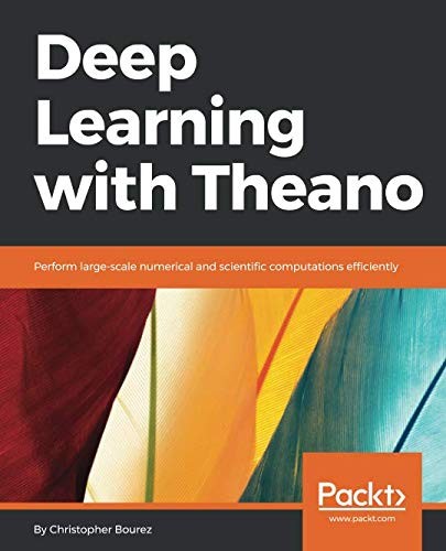 Deep Learning with Theano: Perform large-scale numerical and scientific computations efficiently