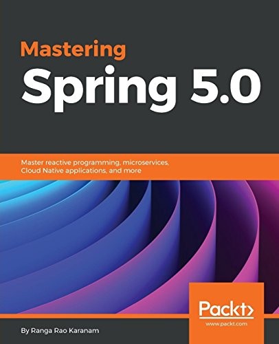 Mastering Spring 5.0: Master reactive programming, microservices, Cloud Native applications, and more