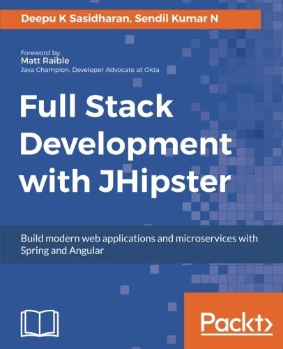 Full Stack Development with JHipster: Build modern web applications and microservices with Spring and Angular