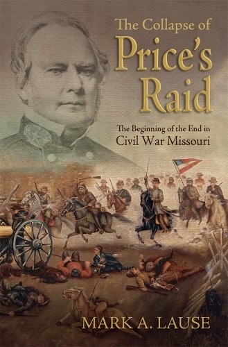 The Collapse of Price's Raid: The Beginning of the End in Civil War Missouri (Shades of Blue and Gray)