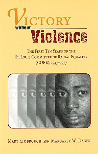 Victory without Violence: The First Ten Years of the St. Louis Committee of Racial Equality (CORE), 1947-1957