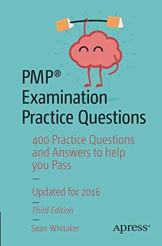PMP® Examination Practice Questions: 400 Practice Questions and Answers to help you Pass