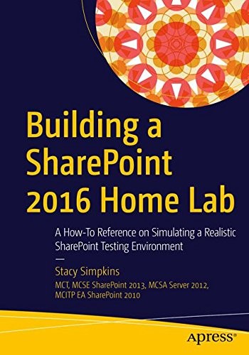 Building a SharePoint 2016 Home Lab: A How-To Reference on Simulating a Realistic SharePoint Testing Environment