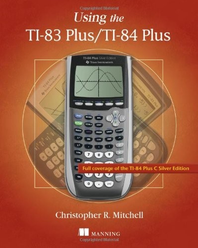 Using the TI-83 Plus/TI-84 Plus: Full Coverage of the TI-84 Plus Silver Edition