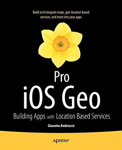 Pro iOS Geo: Building Apps with Location Based Services