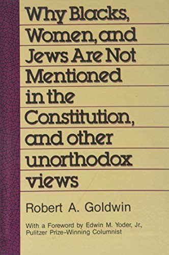 Why Blacks, women, and Jews are not mentioned in the Constitution, and other unorthodox views