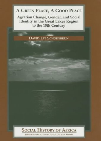 A Green Place, a Good Place: Agrarian Change and Social Identity in the Great Lakes Region to the 15th Century (Social History of Africa)