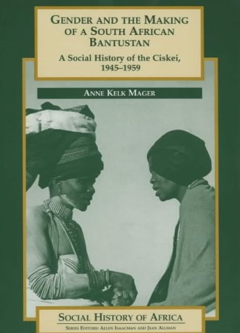 Gender and the Making of a South African Bantustan: A Social History of the Ciskei, 1945-1958 (Social History of Africa)