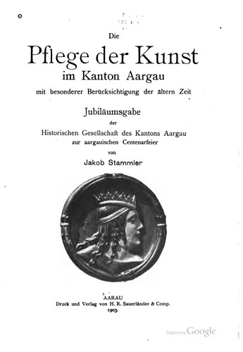 Die Pflege der kunst im Kanton Aargau, mit besonderer Berücksichtigung der ältern Zeit