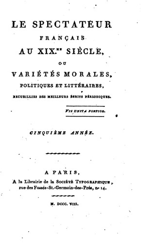 Le Spectateur français au XIXme. siècle, ou Variétés morales, politiques et littéraires ...