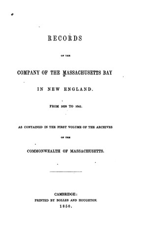 Records of the Company of the Massachusetts Bay, to the embarkation of Winthrop of his associates for New England, as contained in the first volume of the archives of the commonwealth of Massachusetts