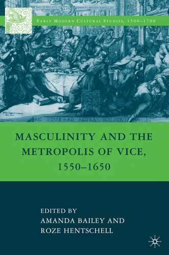 Masculinity and the metropolis of vice, 1550-1650