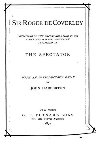 Sir Roger de Coverley: Consisting of the Papers Relating to Sir Roger which Were Originally ...