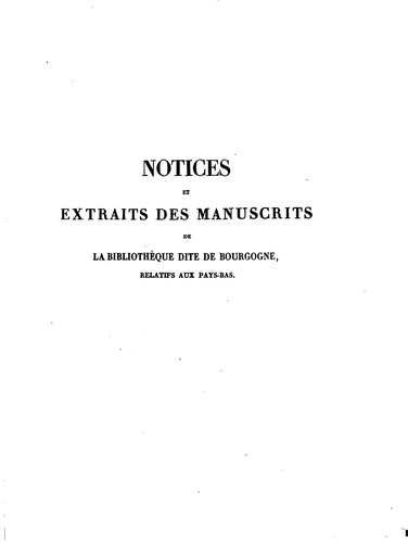 Notices et extraits des manuscrits de la bibliothèque dite de Bourgogne: relatifs aux Pays-Bas