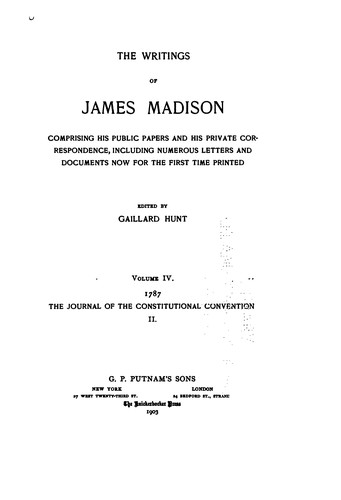 The Writings of James Madison: Comprising His Public Papers and His Private Correspondence ...