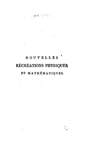 Nouvelles récréations physiques et mathématiques, contenant ce qui a été imaginé de plus curieux dans ce genre et qui se découvre journellement