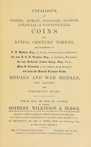 Catalogue of Greek, Roman, English, Scotch, Colonial, & Continental coins, and XVIIth century tokens, the properties of C.D. Hoblyn, Esq., of Newlyn, ... Beckenham; the late D.C.E. Erskine, Esq., of Linlatham, Forfarshire; the late Frederick Arthur Crisp, Esq.; ... Miss L. Clements, of ... Romford; and from the Halsall treasure trove ...