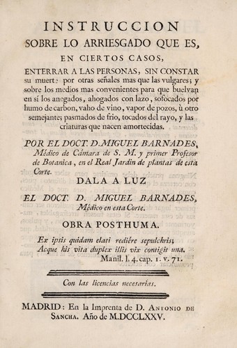 Instruccion sobre lo arriesgado que es, en ciertos casos, enterrar a las personas, sin constar su muerte por otras señales mas que las vulgares; y sobre los medios mas convenientes para que buelvan en sí los anegados