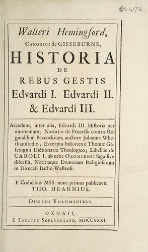 Historia de rebus gestis Edvardi I., Edvardi II et Edvardi III. Accedunt inter alia, Edvardi III. historia per anonymum; Narratio de processu contra Reginaldum Peacockium ...