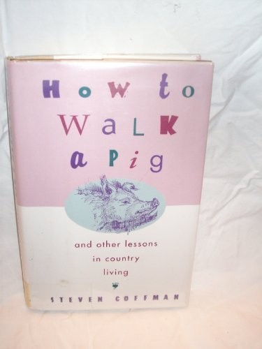 How to walk a pig, and other country lessons in country living