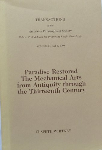 Paradise Restored: The Mechanical Arts from Antiquity Through the Thirteenth Century (Transactions of the American Philosophical Society)