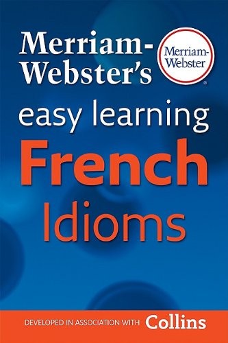 Merriam Websters Easy Learning French Idioms (French and English Edition)