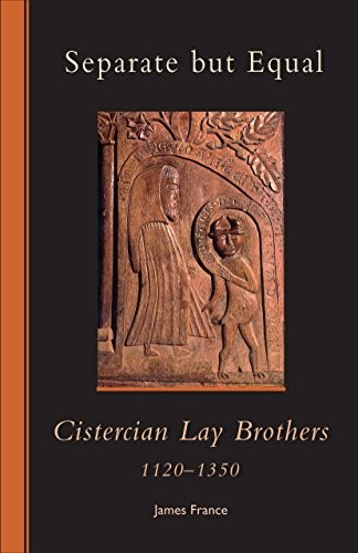 Separate but Equal: Cistercian Lay Brothers 1120-1350 (Cistercian Studies Book 246)