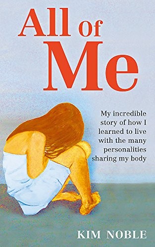 All of Me: My Incredible Story of How I Learned to Live with the Many Personalities Sharing My Body. by Kim Noble with Jeff Hudso