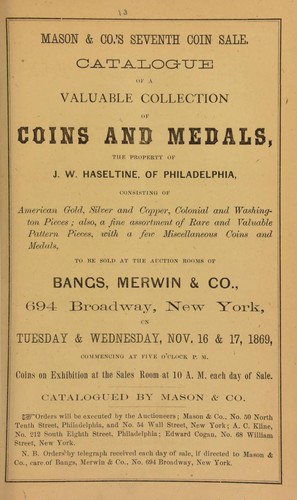 Catalogue of a valuable collection of coins and medals, the property of J. W. Haseltine, of Philadelphia, ... to be sold at the auction rooms of Bangs, Merwin & Co. ... Catalogued by Mason & Co. ...