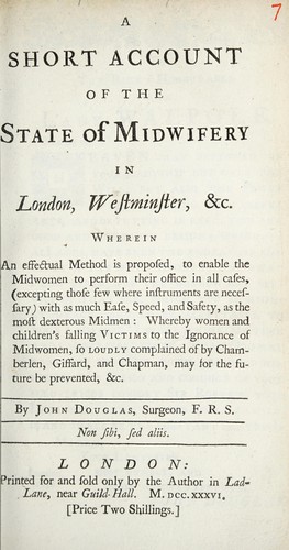 A short account of the state of midwifery in London, Westminster, etc. Wherein an effectual method is proposed, to enable the midwomen to perform their office ... with as much ease, speed, and safety, as the most dexterous midmen ...