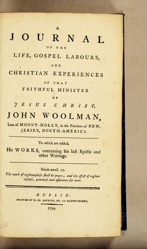 A journal of the life, gospel labours, and Christian experiences of that faithful minister of Jesus Christ, John Woolman, ... To which are added, his works, containing his last epistle and other writings