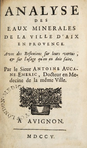 Analyse des eaux minerales de la ville d'Aix en Provence. Avec des reflexiones sur leurs vertus, & sur l'usage qu'on en doit faire ...