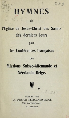 Hymnes de l'Eglise de Jesus Christ des Saints des Derniers Jours, pour les conferences franciases des Missions Suisse-Allemande et Neerlando-Belge