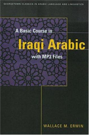 A BASIC COURSE IN IRAQI ARABIC (Georgetown Classics in Arabic Language and Linguistics)