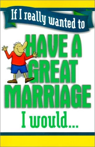 If I really wanted to have a great marriage, I would--