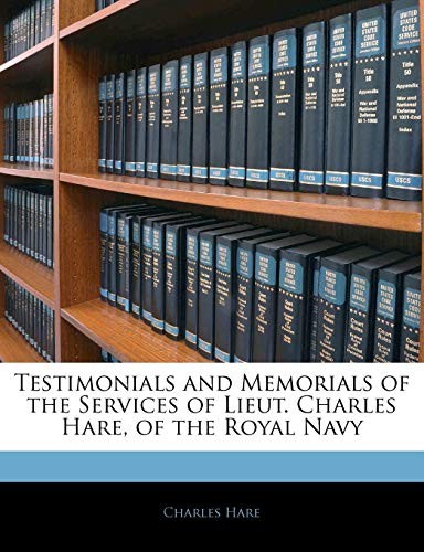 Testimonials and Memorials of the Services of Lieut. Charles Hare, of the Royal Navy