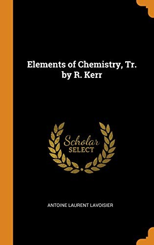 Elements of Chemistry, Tr. by R. Kerr