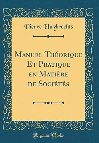 Manuel Théorique Et Pratique en Matière de Sociétés (Classic Reprint) (French Edition)