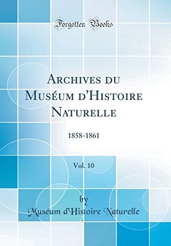 Archives du Muséum d'Histoire Naturelle, Vol. 10: 1858-1861 (Classic Reprint) (French Edition)