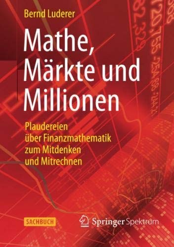 Mathe, Märkte und Millionen: Plaudereien über Finanzmathematik zum Mitdenken und Mitrechnen (German Edition)
