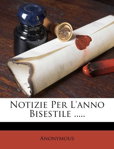 Notizie Per L'anno Bisestile ..... (Italian Edition)